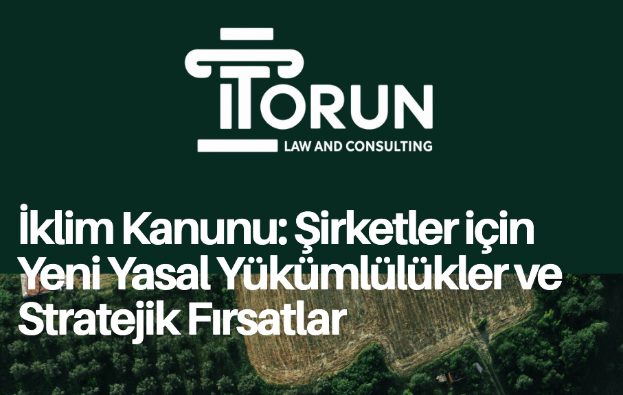 İklim Kanunu: Şirketler için Yeni Yasal Yükümlülükler ve Stratejik Fırsatlar